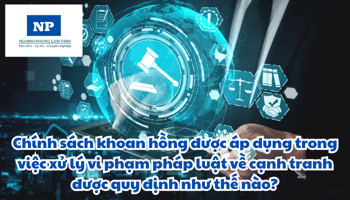 Chính sách khoan hồng được áp dụng trong việc xử lý vi phạm pháp luật về cạnh tranh được quy định như thế nào?