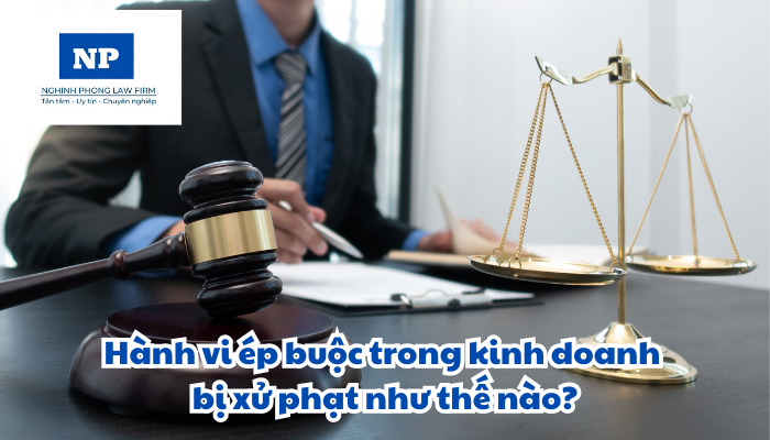 Hành vi ép buộc trong kinh doanh bị xử phạt như thế nào?