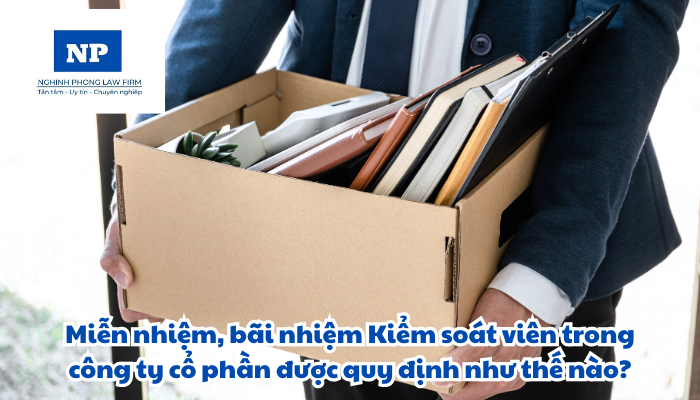 Miễn nhiệm, bãi nhiệm Kiểm soát viên trong công ty cổ phần được quy định như thế nào?