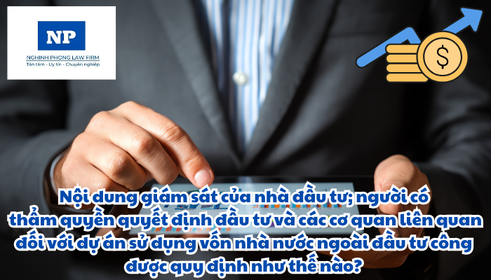 Nội dung giám sát của nhà đầu tư; người có thẩm quyền quyết định đầu tư; cơ quan đại diện chủ sở hữu nhà nước và cơ quan có thẩm quyền quyết định việc sử dụng vốn nhà nước để đầu tư; cơ quan đăng ký đầu tư và cơ quan quản lý nhà nước về đầu tư; và cơ quan quản lý nhà nước chuyên ngành đối với dự án sử dụng vốn nhà nước ngoài đầu tư công được quy định như thế nào?
