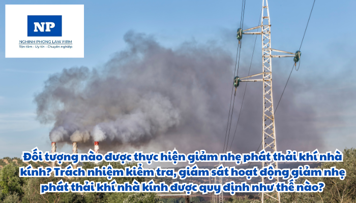 Đối tượng nào được thực hiện giảm nhẹ phát thải khí nhà kính? Trách nhiệm kiểm tra, giám sát hoạt động giảm nhẹ phát thải khí nhà kính được quy định như thế nào?