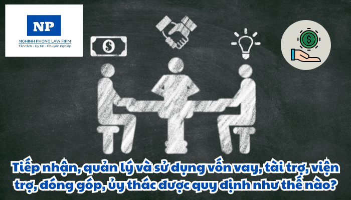 Tiếp nhận, quản lý và sử dụng vốn vay, tài trợ, viện trợ, đóng góp, ủy thác được quy định như thế nào?
