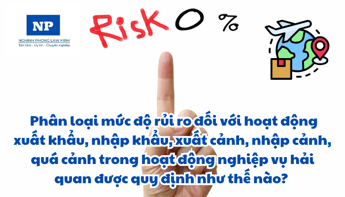 Mức độ rủi ro là gì? Nghiệp vụ hải quan là gì? Phân loại mức độ rủi ro đối với hoạt động xuất khẩu, nhập khẩu, xuất cảnh, nhập cảnh, quá cảnh trong hoạt động nghiệp vụ hải quan được quy định như thế nào?