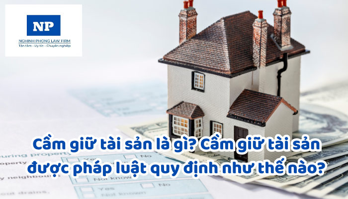 Cầm giữ tài sản là gì? Cầm giữ tài sản được pháp luật quy định như thế nào?